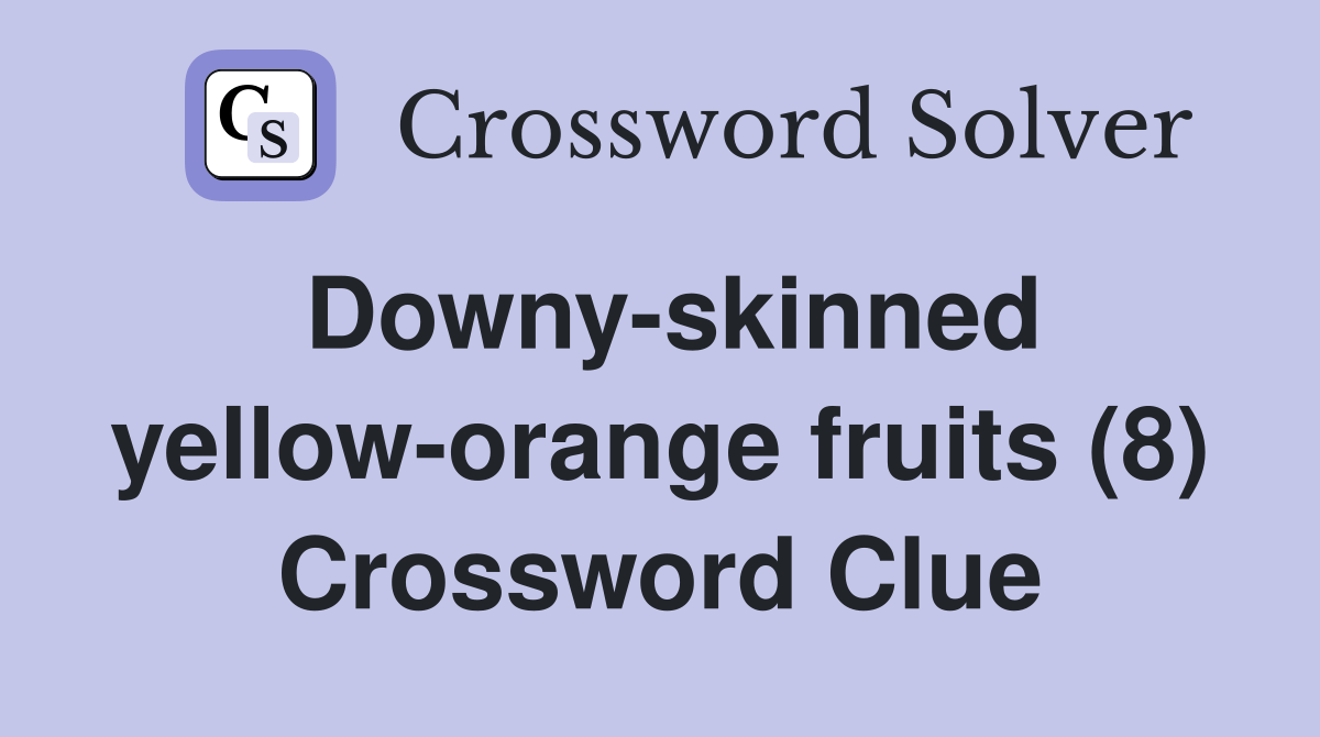 Downyskinned yelloworange fruits (8) Crossword Clue Answers
